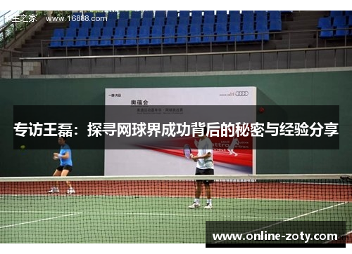 专访王磊：探寻网球界成功背后的秘密与经验分享
