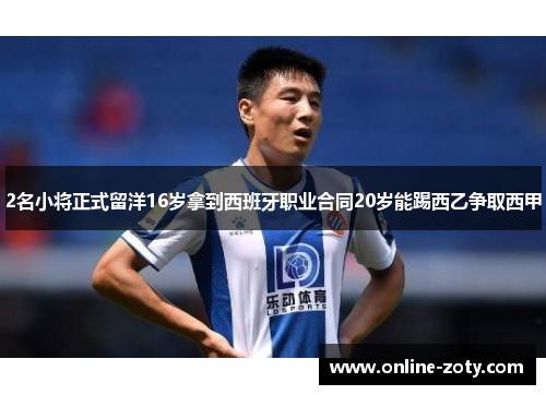 2名小将正式留洋16岁拿到西班牙职业合同20岁能踢西乙争取西甲