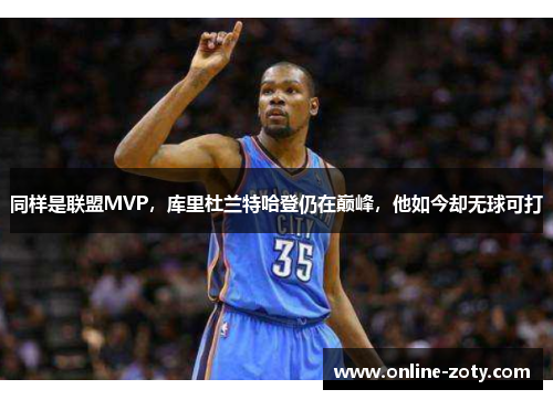 同样是联盟MVP，库里杜兰特哈登仍在巅峰，他如今却无球可打